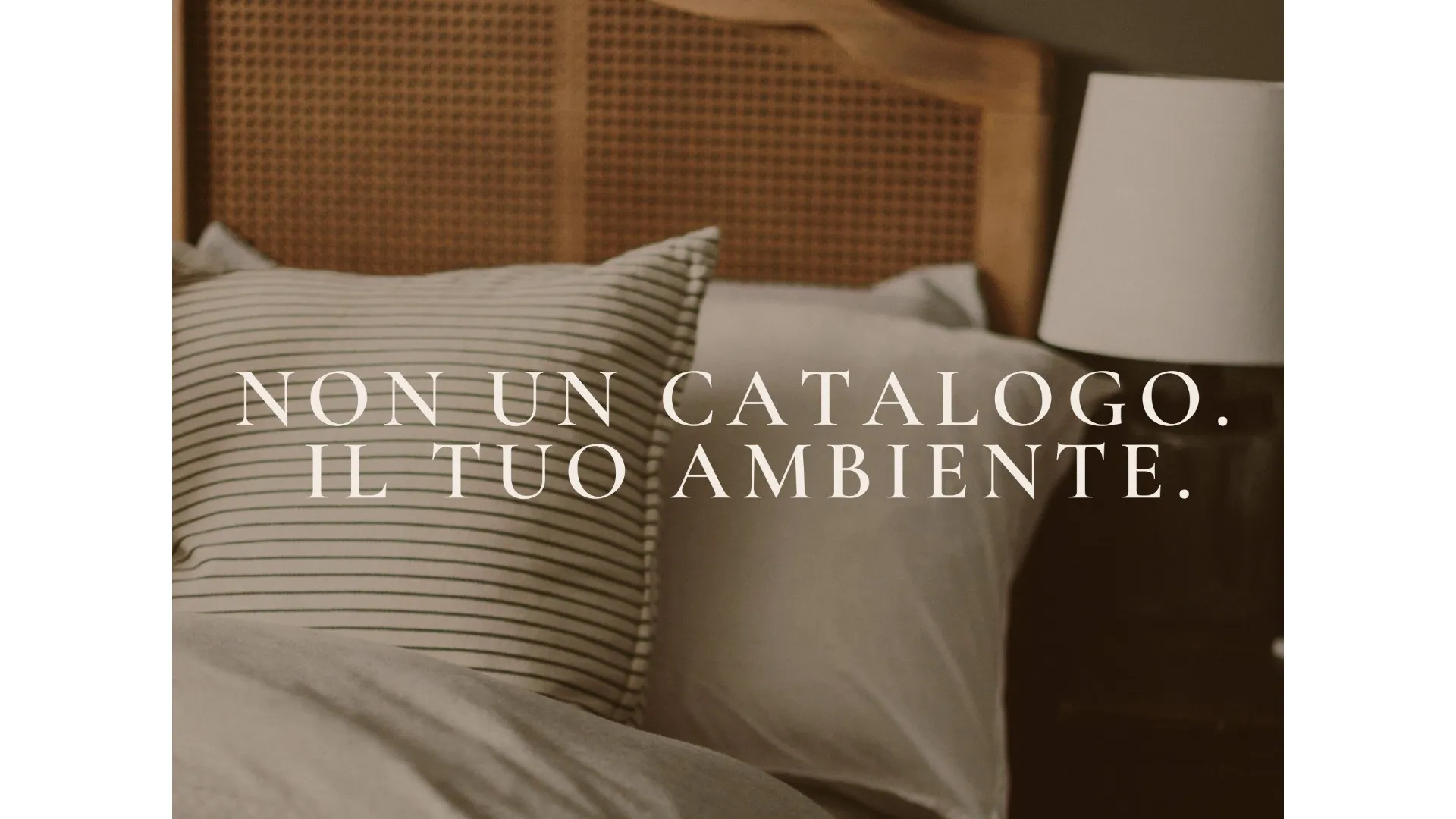 Non un catalogo. Il tuo ambiente.